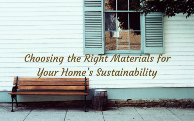 Choosing the Right Materials for Your Home’s Sustainability