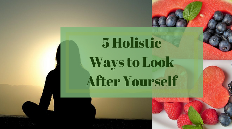 5 Holistic Ways to Look After Yourself