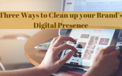 Three Ways to Clean up your Brand’s Digital Presence