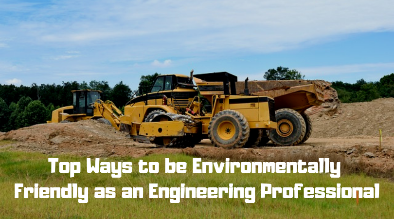 Top Ways to be Environmentally Friendly as an Engineering Professional