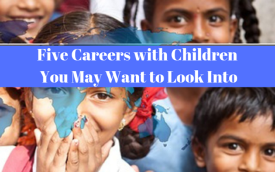 Want to Make a Career of Working with Children – Five Careers You May Want to Look Into