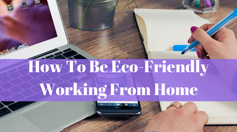 How To Be Eco-Friendly Working From Home