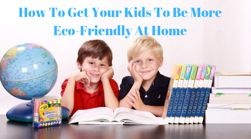 How To Get Your Kids To Be More Eco-Friendly At Home