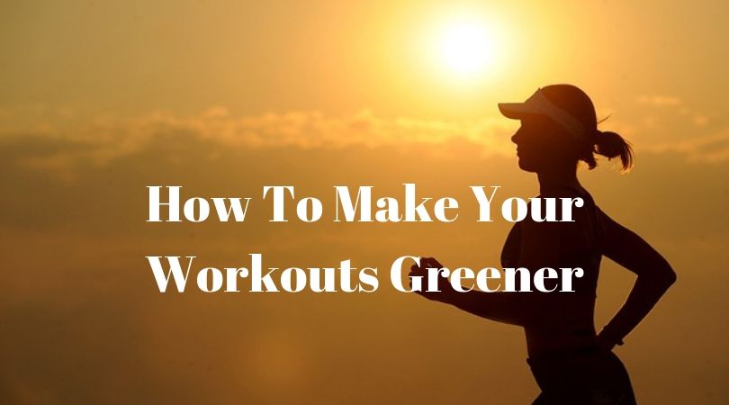 How To Make Your Workouts Greener