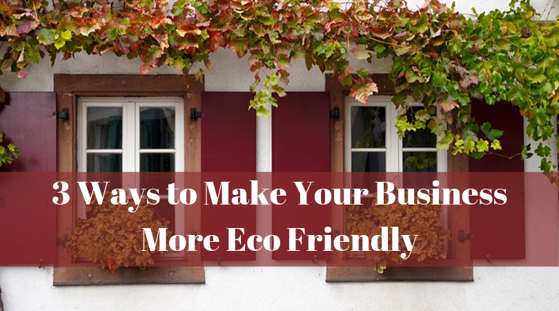 3 Ways to Make Your Business More Eco Friendly