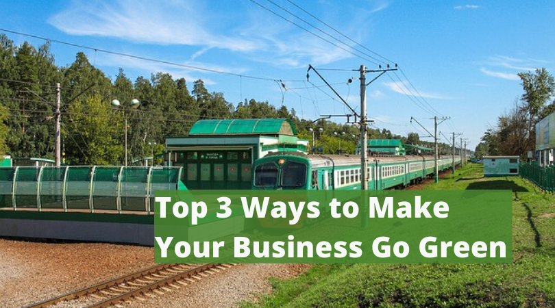 Top 3 Ways to Make Your Business Go Green