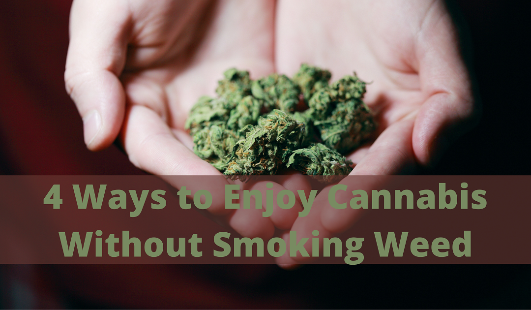 4 Ways to Enjoy Cannabis Without Smoking Weed