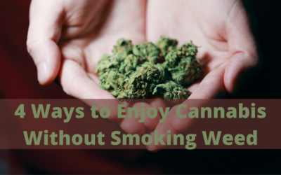 4 Ways to Enjoy Cannabis Without Smoking Weed