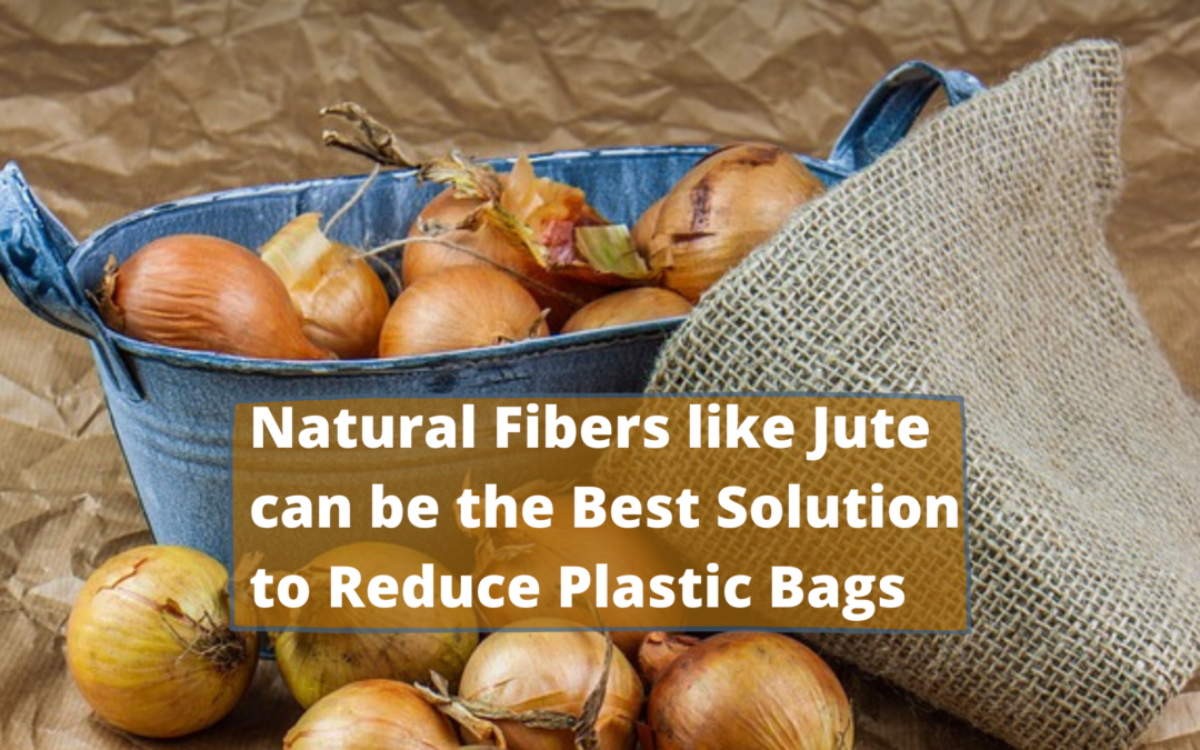 Natural Fibers like Jute can be the Best Solution to Reduce Plastic Bags