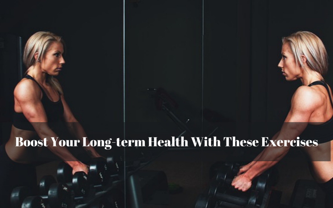 Boost Your Long-term Health With These Exercises