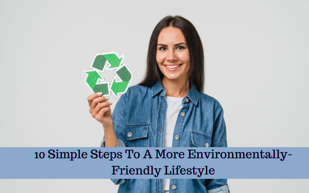 10 Simple Steps To A More Environmentally-Friendly Lifestyle