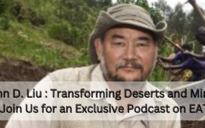 John D. Liu : Transforming Deserts and Minds – Join Us for an Exclusive Podcast on EAT!