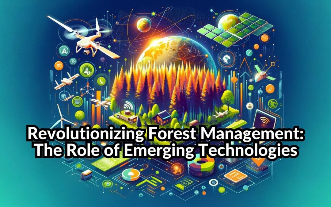 Revolutionizing Forest Management: The Role of Emerging Technologies