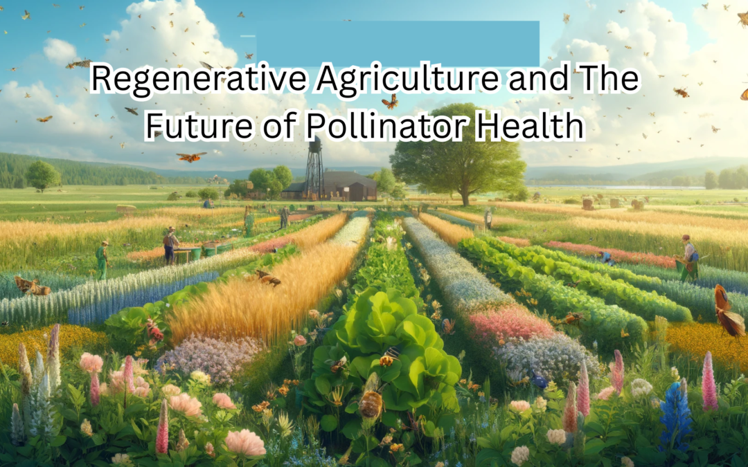 Regenerative Agriculture and The Future of Pollinator Health