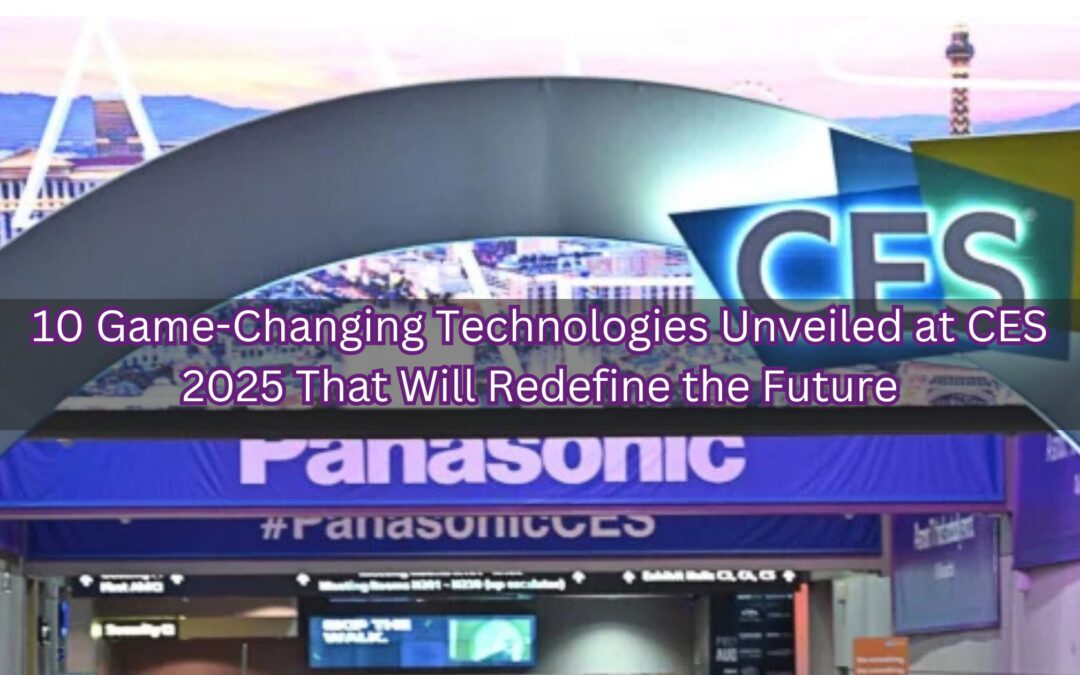 10 Game-Changing Technologies Unveiled at CES 2025 That Will Redefine the Future