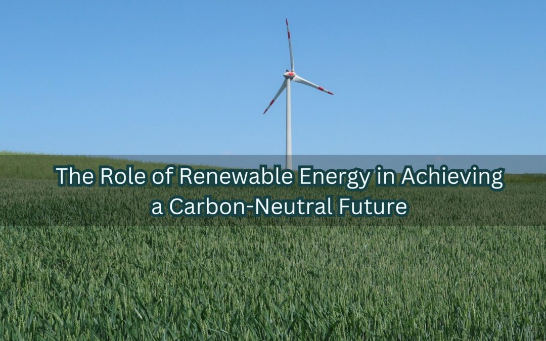 The Role of Renewable Energy in Achieving a Carbon-Neutral Future